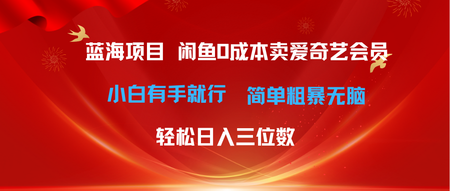（10784期）最新蓝海项目咸鱼零成本卖爱奇艺会员小白有手就行 无脑操作轻松日入三位数-天孤无涯网