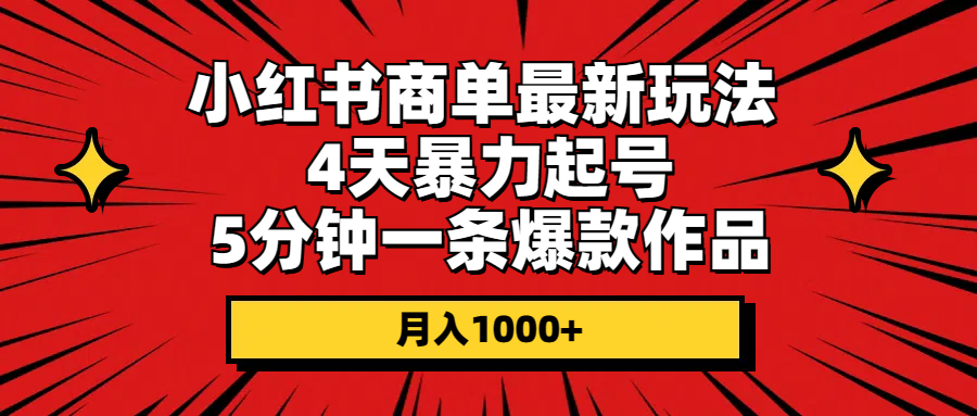 （10779期）小红书商单最新玩法 4天暴力起号 5分钟一条爆款作品 月入1000+-天孤无涯网