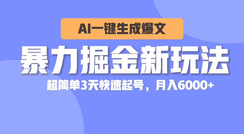 （10684期）暴力掘金新玩法，AI一键生成爆文，超简单3天快速起号，月入6000+-天孤无涯网