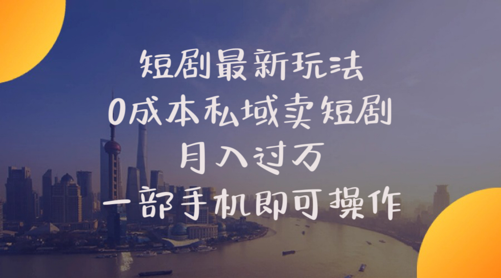 （10716期）短剧最新玩法    0成本私域卖短剧     月入过万     一部手机即可操作-天孤无涯网