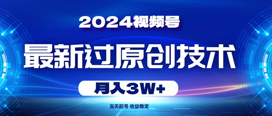 （10704期）2024视频号最新过原创技术，当天起号，收益稳定，月入3W+-天孤无涯网