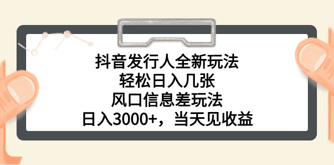 （10700期）抖音发行人全新玩法，轻松日入几张，风口信息差玩法，日入3000+，当天…-天孤无涯网