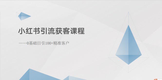 （10698期）小红书引流获客课程：0基础日引100+精准客户-天孤无涯网