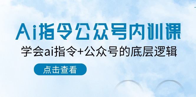 （10640期）Ai指令-公众号内训课：学会ai指令+公众号的底层逻辑（7节课）-天孤无涯网