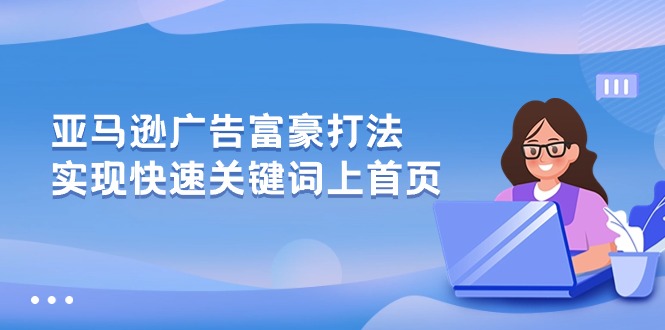 （10583期）亚马逊广告 富豪打法，实现快速关键词上首页-天孤无涯网