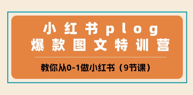 （10553期）小红书 plog爆款图文特训营，教你从0-1做小红书（9节课）-天孤无涯网