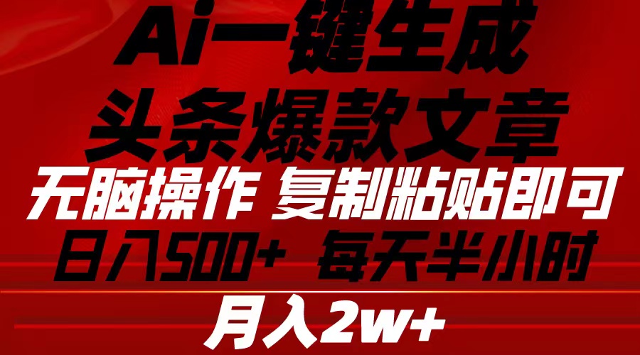 （10550期）Ai一键生成头条爆款文章 复制粘贴即可简单易上手小白首选 日入500+-天孤无涯网