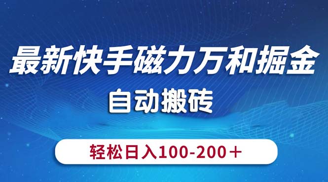 （10956期）最新快手磁力万和掘金，自动搬砖，轻松日入100-200，操作简单-天孤无涯网