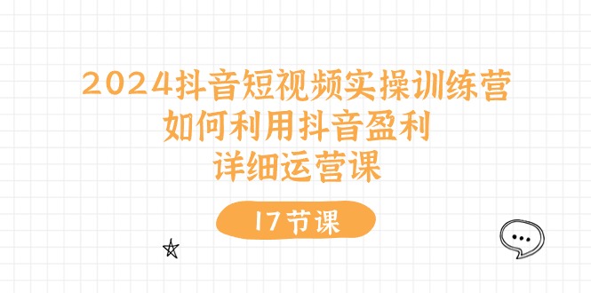 （10948期）2024抖音短视频实操训练营：如何利用抖音盈利，详细运营课（27节视频课）-天孤无涯网
