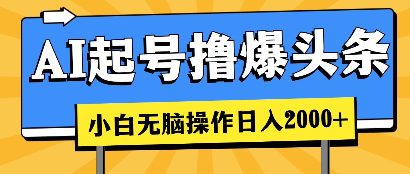 （11008期）AI起号撸爆头条，小白也能操作，日入2000+-天孤无涯网