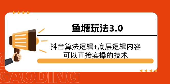 （11055期）鱼塘玩法3.0：抖音算法逻辑+底层逻辑内容，可以直接实操的技术-天孤无涯网