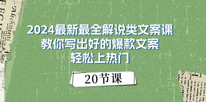 （11044期）2024最新最全解说类文案课：教你写出好的爆款文案，轻松上热门（20节）-天孤无涯网