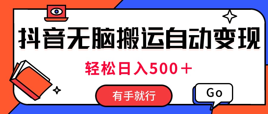 （11039期）最新抖音视频搬运自动变现，日入500＋！每天两小时，有手就行-天孤无涯网