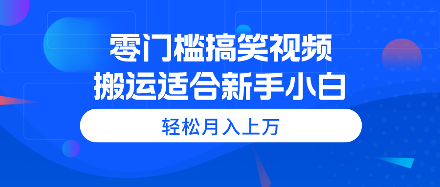 （11026期）零门槛搞笑视频搬运，轻松月入上万，适合新手小白-天孤无涯网