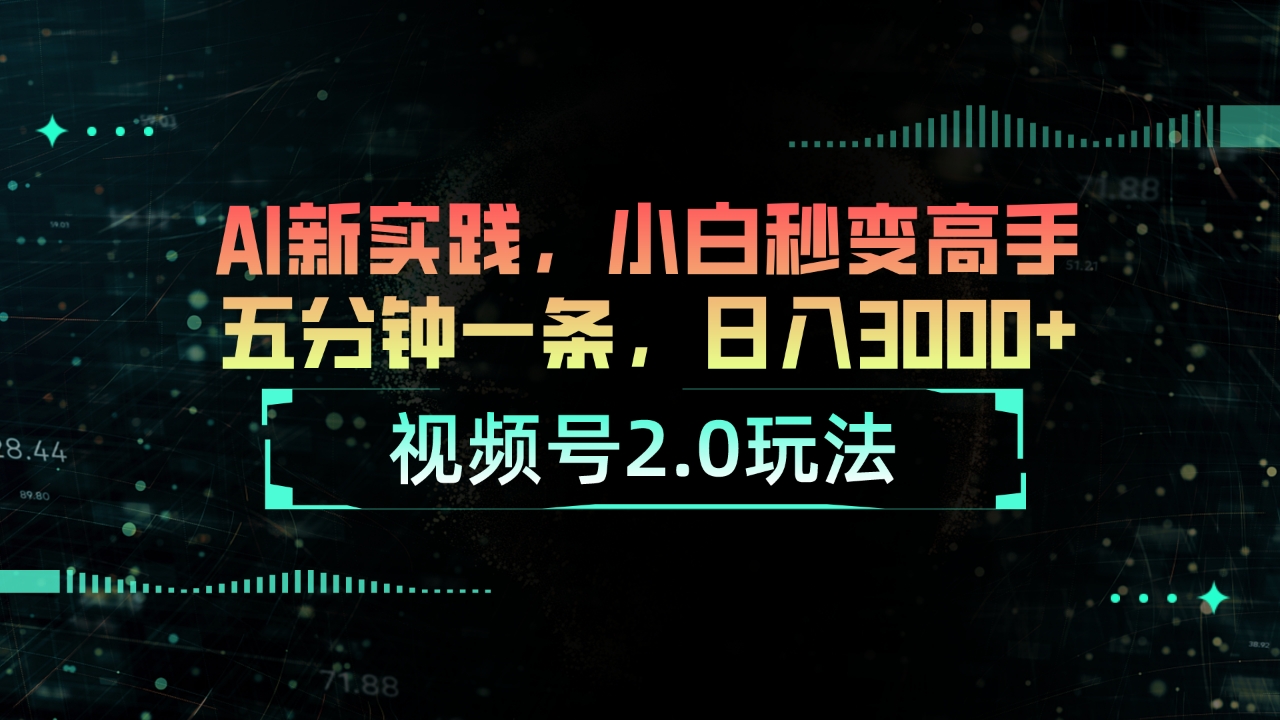 （10888期）视频号2.0玩法 AI新实践，小白秒变高手五分钟一条，日入3000+-天孤无涯网