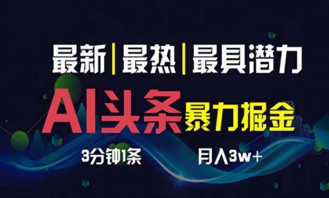 （10855期）AI撸头条3天必起号，超简单3分钟1条，一键多渠道分发，复制粘贴月入1W+-天孤无涯网