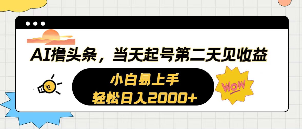（10884期）AI撸头条，当天起号，第二天见收益。轻松日入2000+-天孤无涯网
