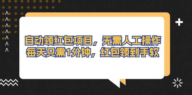 （10875期）自动领红包项目，无需人工操作，每天只需1分钟，红包领到手软-天孤无涯网