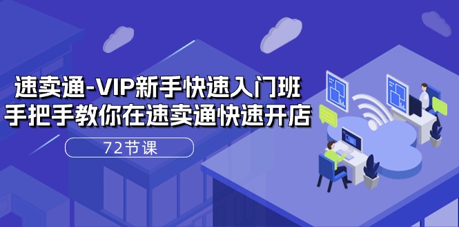 （10867期）速卖通-VIP新手快速入门班，手把手教你在速卖通快速开店（72节课）-天孤无涯网