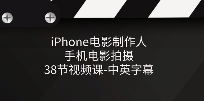 （11321期）iPhone电影制作人-手机电影拍摄-38节视频课-中英字幕-天孤无涯网