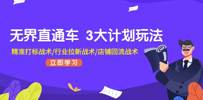 （11304期）无界直通车 3大计划玩法，精准打标战术/行业拉新战术/店铺回流战术-天孤无涯网