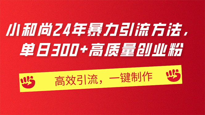 （11247期）AI小和尚24年暴力引流方法，单日300+高质量创业粉，高效引流，一键制作-天孤无涯网