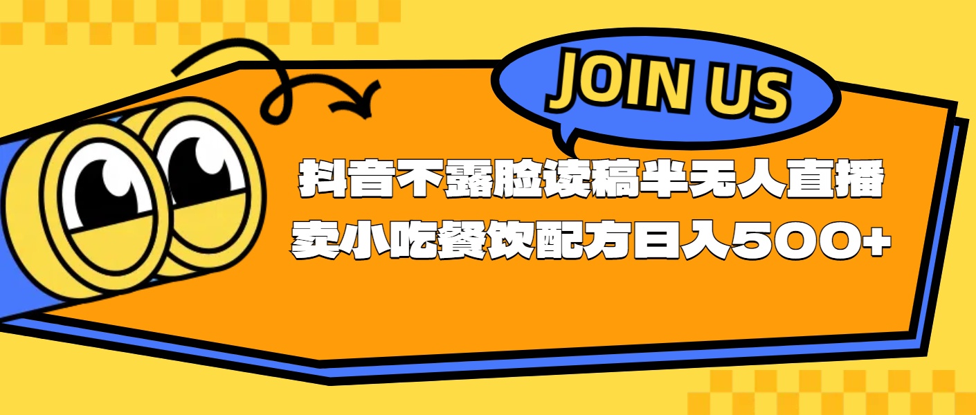 （11241期）不露脸读稿半无人直播卖小吃餐饮配方，日入500+-天孤无涯网
