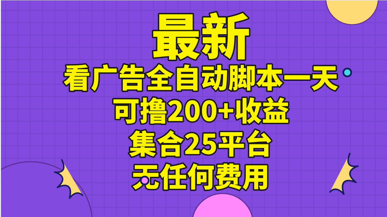 （11301期）最新看广告全自动脚本一天可撸200+收益 。集合25平台 ，无任何费用-天孤无涯网