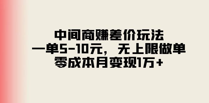 （11280期）中间商赚差价玩法，一单5-10元，无上限做单，零成本月变现1万+-天孤无涯网