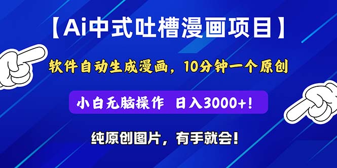 （11195期）Ai中式吐槽漫画项目，软件自动生成漫画，10分钟一个原创，小白日入3000+-天孤无涯网