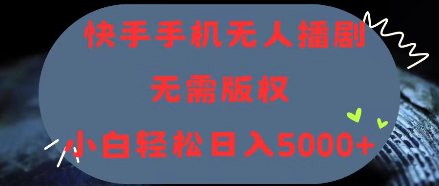 （11168期）快手手机无人播剧，无需硬改，轻松解决版权问题，小白轻松日入5000+-天孤无涯网