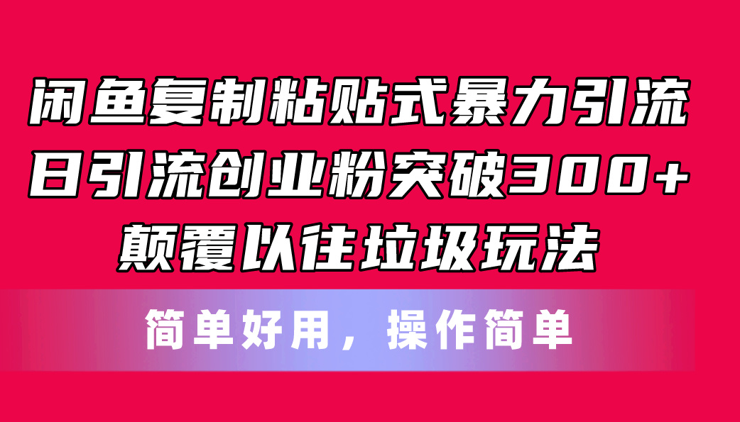 （11119期）闲鱼复制粘贴式暴力引流，日引流突破300+，颠覆以往垃圾玩法，简单好用-天孤无涯网