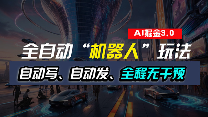 （11121期）全自动掘金“自动化机器人”玩法，自动写作自动发布，全程无干预，完全…-天孤无涯网