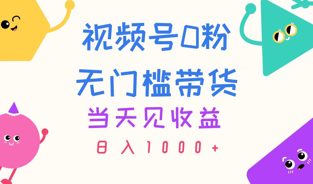 （11348期）视频号0粉无门槛带货，当天见收益，日入1000+-天孤无涯网