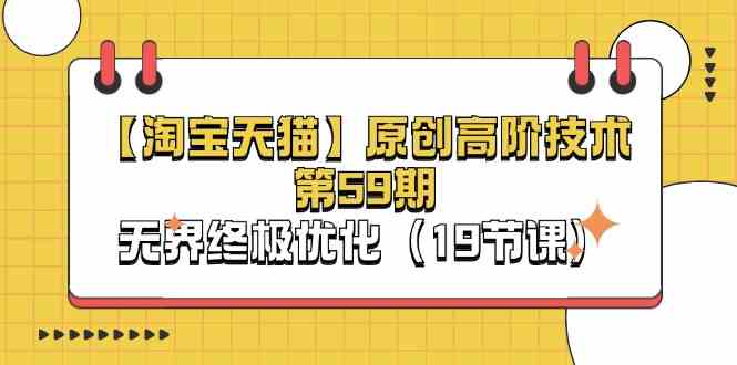 淘宝&天猫原创高阶技术第59期，无界终极优化（19节课）-天孤无涯网