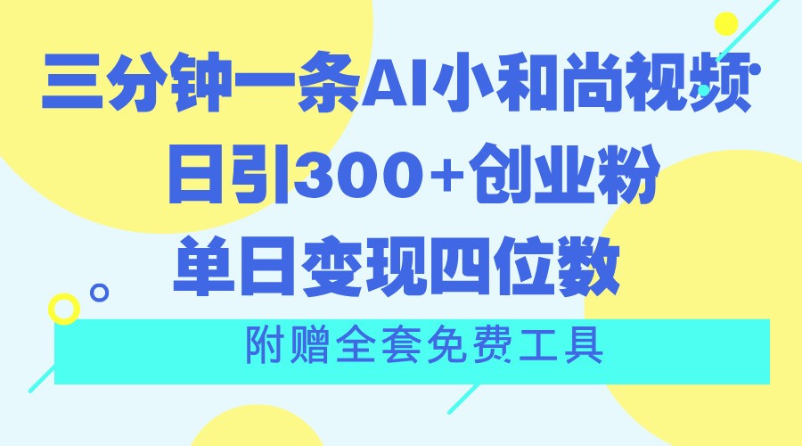三分钟一条AI小和尚视频 ，日引300+创业粉。单日变现四位数 ，附赠全套免费工具-天孤无涯网
