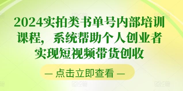 2024实拍类书单号内部培训课程，系统帮助个人创业者实现短视频带货创收-天孤无涯网