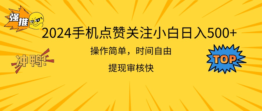 （11411期）2024手机点赞关注小白日入500  操作简单提现快-天孤无涯网