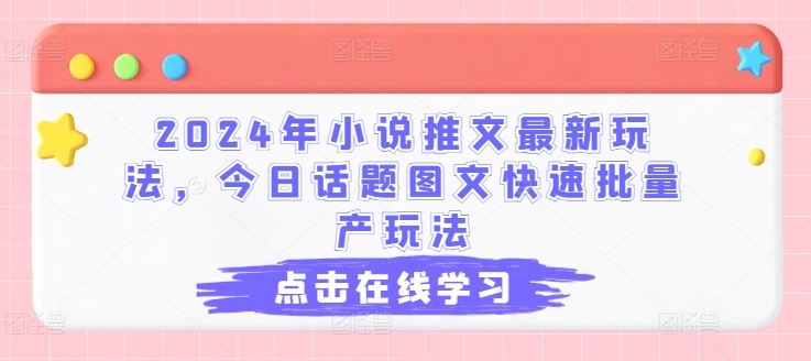 2024年小说推文最新玩法，今日话题图文快速批量产玩法-天孤无涯网