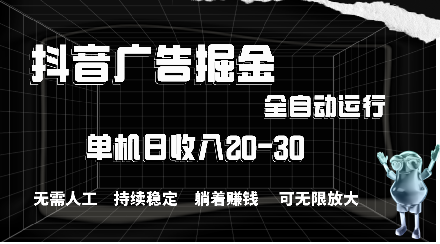 （11424期）抖音广告掘金，单机产值20-30，全程自动化操作-天孤无涯网