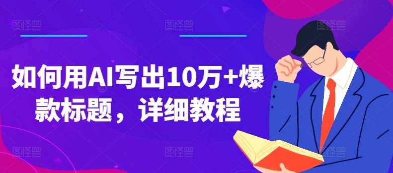 如何用AI写出10万+爆款标题，详细教程【揭秘】-天孤无涯网