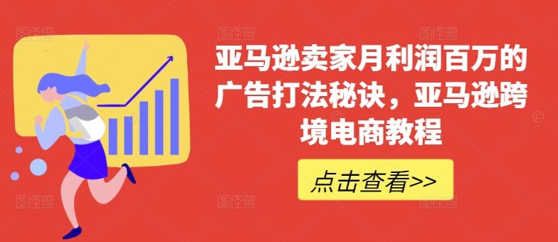 亚马逊卖家月利润百万的广告打法秘诀，亚马逊跨境电商教程-天孤无涯网