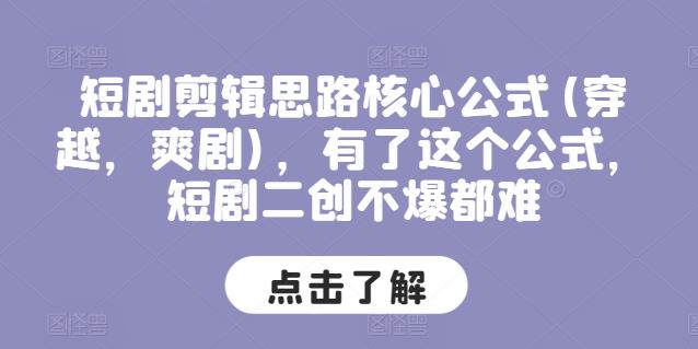 短剧剪辑思路核心公式(穿越，爽剧)，有了这个公式，短剧二创不爆都难-天孤无涯网
