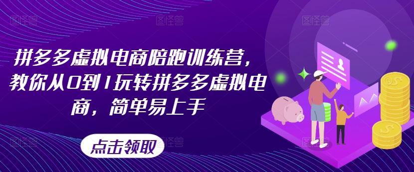 拼多多虚拟电商陪跑训练营，教你从0到1玩转拼多多虚拟电商，简单易上手-天孤无涯网