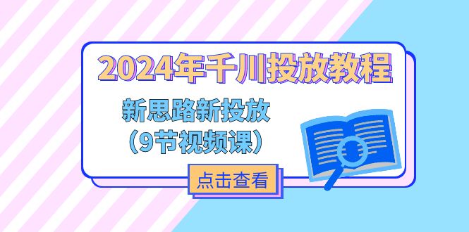 （11534期）2024年千川投放教程，新思路+新投放（9节视频课）-天孤无涯网