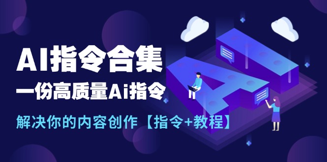 （11536期）最新AI指令合集，一份高质量Ai指令，解决你的内容创作【指令+教程】-天孤无涯网