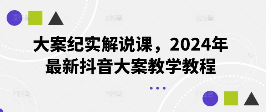 大案纪实解说课，2024年最新抖音大案教学教程-天孤无涯网