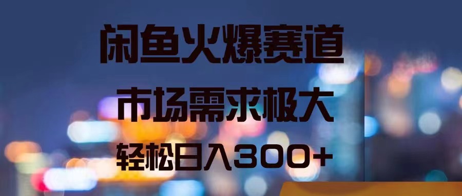 （11592期）闲鱼火爆赛道，市场需求极大，轻松日入300+-天孤无涯网