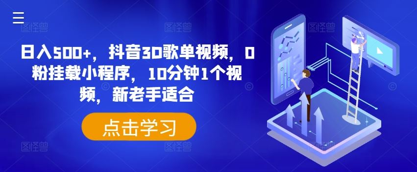 日入500+，抖音3D歌单视频，0粉挂载小程序，10分钟1个视频，新老手适合【揭秘】-天孤无涯网