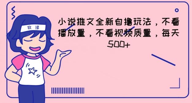 小说推文全新自撸玩法，不看播放量，不看视频质量，每天500+【揭秘】-天孤无涯网